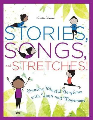 Povești, cântece și întinderi! Creating Playful Storytimes with Yoga and Movement (Crearea de povești jucăușe cu yoga și mișcare) - Stories, Songs, and Stretches!: Creating Playful Storytimes with Yoga and Movement