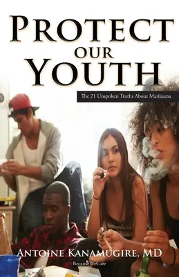 Protejați-ne tineretul: Cele 21 de adevăruri nespuse despre marijuana - Protect Our Youth: The 21 Unspoken Truths about Marijuana
