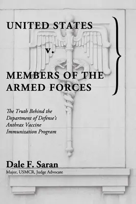 Statele Unite c. Membrii forțelor armate: Adevărul din spatele programului de imunizare cu vaccinul împotriva antraxului al Departamentului Apărării - United States v. Members of the Armed Forces: The Truth Behind the Department of Defense's Anthrax Vaccine Immunization Program