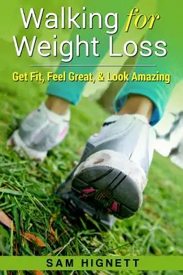 Mersul pe jos pentru pierderea în greutate: Intrați în formă, simțiți-vă bine și arătați uimitor - Walking for Weight Loss: Get Fit, Feel Great, and Look Amazing