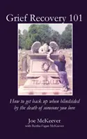 Grief Recovery 101: Cum să te ridici când ești surprins de moartea cuiva drag - Grief Recovery 101: How to get back up when blindsided by the death of someone you love