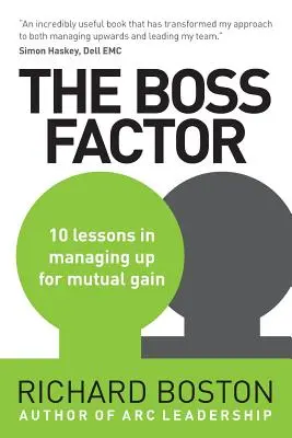 Factorul șef: 10 lecții de management pentru câștig reciproc - The Boss Factor: 10 lessons in managing up for mutual gain