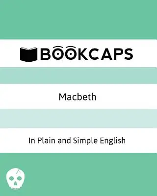 Macbeth In Plain and Simple English: (O traducere modernă și versiunea originală) - Macbeth In Plain and Simple English: (A Modern Translation and the Original Version)