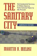 Orașul sanitar: Serviciile de mediu în America urbană din epoca colonială până în prezent - The Sanitary City: Environmental Services in Urban America from Colonial Times to the Present