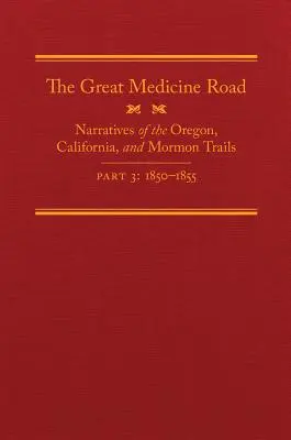 Marele drum al medicamentelor, partea 3, volumul 24: relatări despre drumurile din Oregon, California și Mormon, 1850-1855 - The Great Medicine Road, Part 3, Volume 24: Narratives of the Oregon, California, and Mormon Trails, 1850-1855