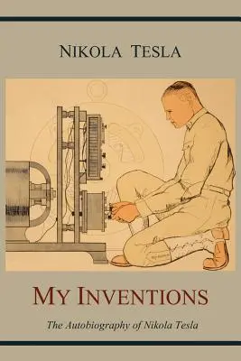 Invențiile mele: Autobiografia lui Nikola Tesla - My Inventions: The Autobiography of Nikola Tesla
