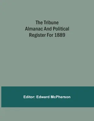 Almanahul Tribune și registrul politic pentru 1889 - The Tribune Almanac And Political Register For 1889