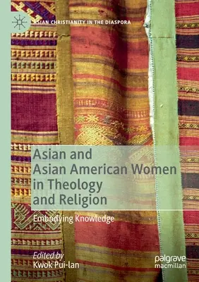Femeile asiatice și asiatice-americane în teologie și religie: Încorporarea cunoașterii - Asian and Asian American Women in Theology and Religion: Embodying Knowledge