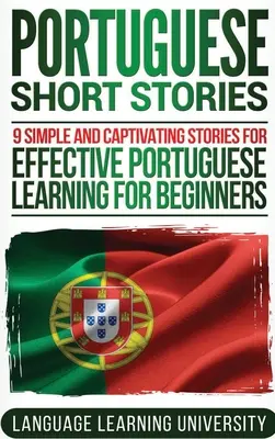 Povestiri scurte portugheze: 9 povestiri simple și captivante pentru învățarea eficientă a limbii portugheze pentru începători - Portuguese Short Stories: 9 Simple and Captivating Stories for Effective Portuguese Learning for Beginners