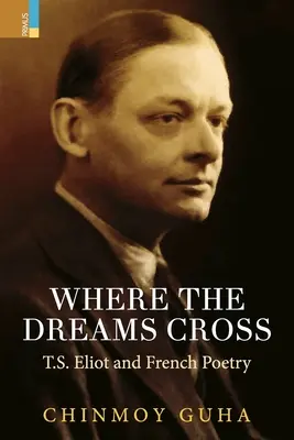 Unde se încrucișează visele: T.S. Eliot și poezia franceză - Where the Dreams Cross: T.S. Eliot and French Poetry