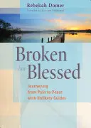 Rupt, dar binecuvântat: Călătorind de la durere la pace cu ghizi improbabili - Broken But Blessed: Journeying from Pain to Peace with Unlikely Guides