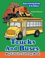Camioane și autobuze, cărți de colorat cu vehicule mari - cărți de colorat pentru băieți ediția 8-10 - Trucks And Buses, Big Vehicles Coloring Book - Boys Coloring Books 8-10 Edition