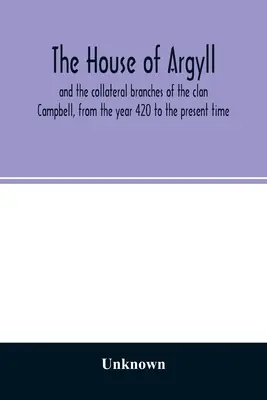 Casa Argyll și ramurile colaterale ale clanului Campbell, din anul 420 până în prezent - The house of Argyll and the collateral branches of the clan Campbell, from the year 420 to the present time
