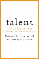 Talentul: Making People Your Competitive Advantage - Talent: Making People Your Competitive Advantage