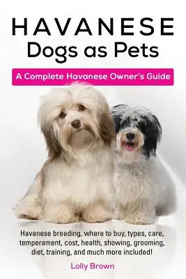 Câini Havanese ca animale de companie: Reproducerea Havanese, unde să cumpărați, tipuri, îngrijire, temperament, costuri, sănătate, prezentare, îngrijire, dietă, dresaj și multe m - Havanese Dogs as Pets: Havanese breeding, where to buy, types, care, temperament, cost, health, showing, grooming, diet, training, and much m