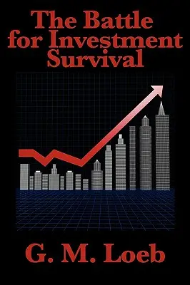 Bătălia pentru supraviețuirea investițiilor: Completă și integrală de G. M. Loeb - The Battle for Investment Survival: Complete and Unabridged by G. M. Loeb