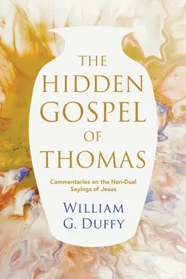 Evanghelia ascunsă a lui Toma: Comentarii despre spusele non-duale ale lui Iisus (Commentaries on the Non-Dual Sayings of Jesus) - The Hidden Gospel of Thomas: Commentaries on the Non-Dual Sayings of Jesus