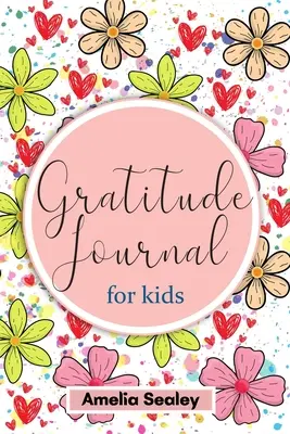 Gratitude Book for Kids: Practicați atitudinea de recunoștință și mindfulness, modalitate distractivă și creativă pentru copii de a dezvolta obiceiuri pozitive - Gratitude Book for Kids: Practice the Attitude of Gratitude and Mindfulness, Fun and Creative Way for Kids to Develop Positive Habits