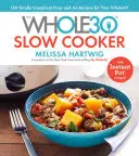 The Whole30 Slow Cooker: 150 Totally Compliant Prep-And-Go Recipes for Your Whole30 -- With Instant Pot Recipes
