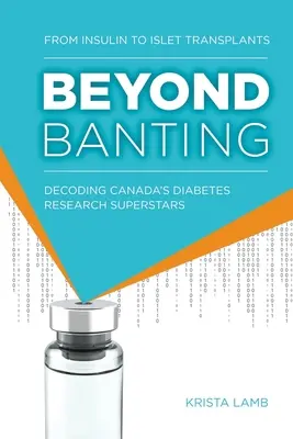 Dincolo de Banting: De la insulină la transplantul de insule, decodarea superstarurilor cercetării canadiene în domeniul diabetului - Beyond Banting: From Insulin to Islet Transplants, Decoding Canada's Diabetes Research Superstars