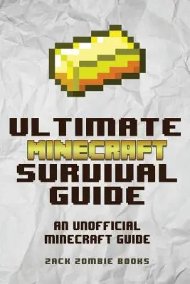 Ghidul suprem de supraviețuire în Minecraft: Un ghid neoficial de sfaturi și trucuri Minecraft care te va transforma într-un profesionist Minecraft - The Ultimate Minecraft Survival Guide: An Unofficial Guide to Minecraft Tips and Tricks That Will Make You Into A Minecraft Pro