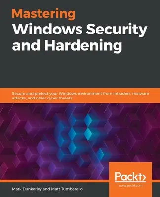 Mastering Windows Security and Hardening: Securizați și protejați-vă mediul Windows de intruși, atacuri malware și alte amenințări cibernetice - Mastering Windows Security and Hardening: Secure and protect your Windows environment from intruders, malware attacks, and other cyber threats