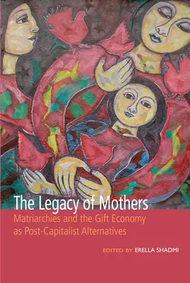 Moștenirea mamelor: Matriarhiile și economia darurilor ca alternative postcapitaliste - The Legacy of Mothers: Matriarchies and the Gift Economy as Post Capitalist Alternatives