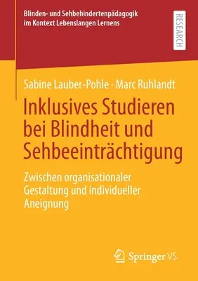 Inclusive Studying with Blindness and Visual Impairment: Between Organisational Design And Individual Appropriation - Inklusives Studieren Bei Blindheit Und Sehbeeintrchtigung: Zwischen Organisationaler Gestaltung Und Individueller Aneignung