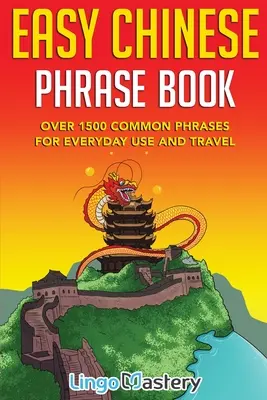Easy Chinese Phrase Book: Peste 1500 de fraze uzuale pentru uz cotidian și călătorii - Easy Chinese Phrase Book: Over 1500 Common Phrases For Everyday Use and Travel