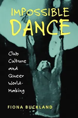 Dansul imposibil: Club Culture and Queer World-Making - Impossible Dance: Club Culture and Queer World-Making