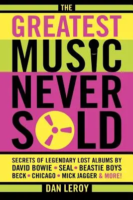 Cea mai grozavă muzică niciodată vândută: Secretele legendarelor albume pierdute de David Bowie, Seal, Beastie Boys, Chicago, Mick Jagger și alții! - The Greatest Music Never Sold: Secrets of Legendary Lost Albums by David Bowie, Seal, Beastie Boys, Chicago, Mick Jagger and More!