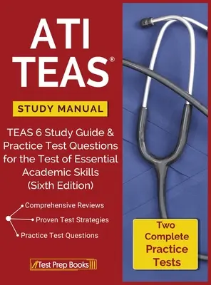 Manual de studiu ATI TEAS: TEAS 6 Ghid de studiu și întrebări practice de testare pentru testul de competențe academice esențiale - ATI TEAS Study Manual: TEAS 6 Study Guide & Practice Test Questions for the Test of Essential Academic Skills