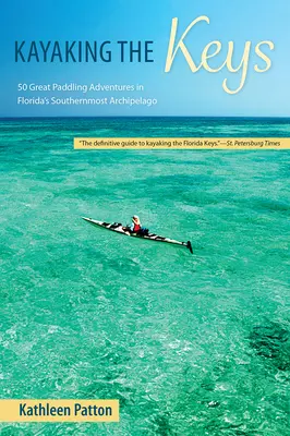 Kayaking the Keys: 50 de aventuri grozave la vâslit în arhipelagul cel mai sudic din Florida - Kayaking the Keys: 50 Great Paddling Adventures in Florida's Southernmost Archipelago