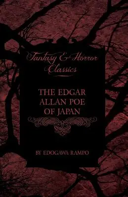Edgar Allan Poe al Japoniei - câteva povestiri de Edogawa Rampo - cu câteva povestiri inspirate din scrierile sale (Fantasy and Horror Classics) - The Edgar Allan Poe of Japan - Some Tales by Edogawa Rampo - With Some Stories Inspired by His Writings (Fantasy and Horror Classics)