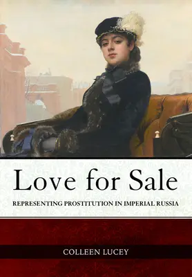 Dragoste de vânzare: Reprezentarea prostituției în Rusia imperială - Love for Sale: Representing Prostitution in Imperial Russia