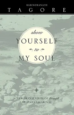 Arată-te sufletului meu: O nouă traducere a Gitanjali - Show Yourself to My Soul: A New Translation of Gitanjali