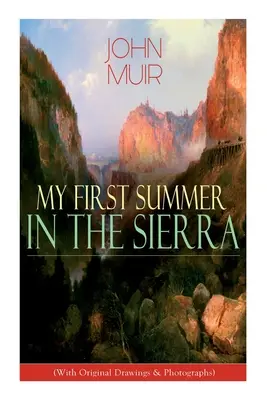 Prima mea vară în Sierra (cu desene și fotografii originale): Memorii de aventură, schițe de călătorie și studii despre sălbăticie - My First Summer in the Sierra (With Original Drawings & Photographs): Adventure Memoirs, Travel Sketches & Wilderness Studies