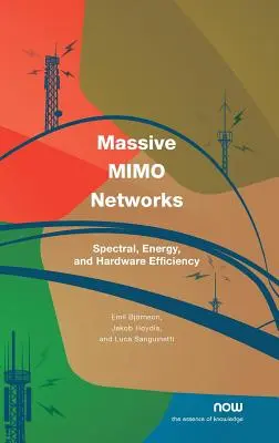 Rețele Mimo masive: Eficiență spectrală, energetică și hardware - Massive Mimo Networks: Spectral, Energy, and Hardware Efficiency