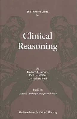 The Thinker's Guide to Clinical Reasoning: Bazat pe conceptele și instrumentele gândirii critice - The Thinker's Guide to Clinical Reasoning: Based on Critical Thinking Concepts and Tools