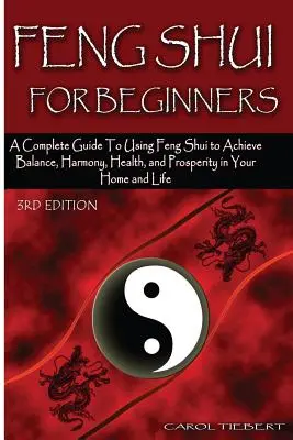 Feng Shui pentru începători: Un ghid complet pentru utilizarea Feng Shui pentru a obține echilibru, armonie, sănătate și prosperitate în casa și viața ta! - Feng Shui for Beginners: A Complete Guide to Using Feng Shui to Achieve Balance, Harmony, Health, and Prosperity in Your Home and Life!