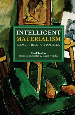 Materialismul inteligent: Eseuri despre Hegel și dialectică - Intelligent Materialism: Essays on Hegel and Dialectics