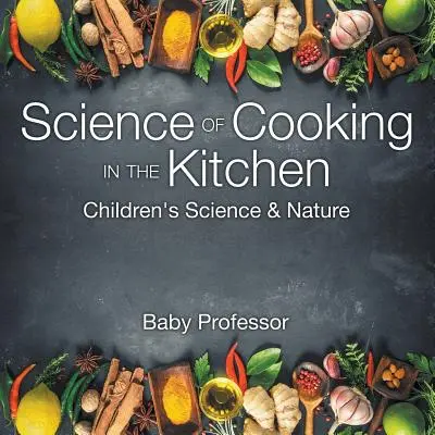Știința gătitului în bucătărie - Știință și natură pentru copii - Science of Cooking in the Kitchen - Children's Science & Nature