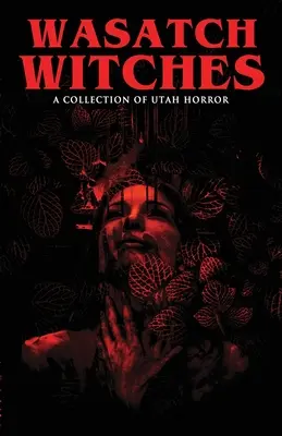 Vrăjitoarele Wasatch: O colecție de groază din Utah - Wasatch Witches: A Collection of Utah Horror