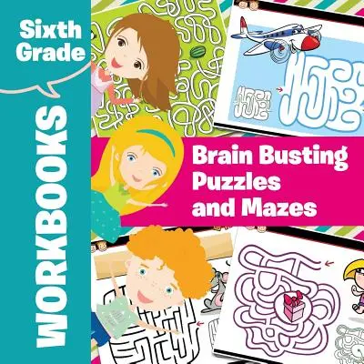Cărți de lucru pentru clasa a șasea: Puzzle-uri și labirinturi care zdrobesc creierul - Sixth Grade Workbooks: Brain Busting Puzzles and Mazes
