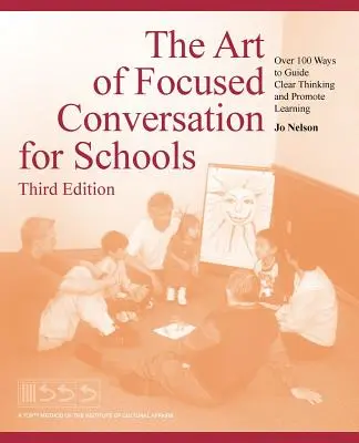 Arta conversației focalizate pentru școli, ediția a treia: Peste 100 de moduri de a ghida gândirea clară și de a promova învățarea - The Art of Focused Conversation for Schools, Third Edition: Over 100 Ways to Guide Clear Thinking and Promote Learning