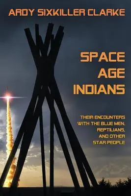 Indienii din era spațială: Întâlnirile lor cu oamenii albaștri, reptilienii și alți oameni ai stelelor - Space Age Indians: Their Encounters with the Blue Men, Reptilians, and Other Star People