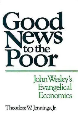 Vești bune pentru săraci: Economia evanghelică a lui John Wesley - Good News to the Poor: John Wesley's Evangelical Economics