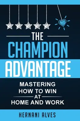 Avantajul campionului - Cum să câștigi acasă și la serviciu - The Champion Advantage - Mastering How To WIN at Home and Work