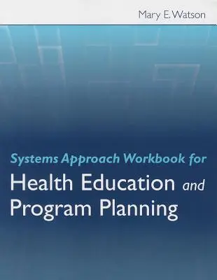 Manual de abordare sistemică pentru educația pentru sănătate și planificarea programelor - Systems Approach Workbook for Health Education and Program Planning