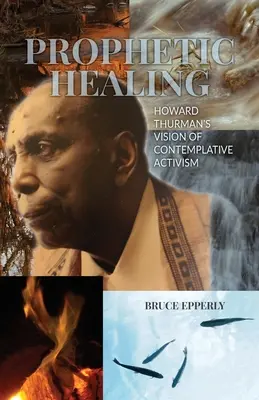 Vindecare profetică: Viziunea lui Howard Thurman asupra activismului contemplativ - Prophetic Healing: Howard Thurman's Vision of Contemplative Activism